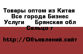 Товары оптом из Китая  - Все города Бизнес » Услуги   . Брянская обл.,Сельцо г.